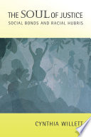 The soul of justice : social bonds and racial hubris / Cynthia Willett.