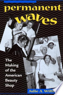 Permanent waves : the making of the American beauty shop / Julie A. Willett.