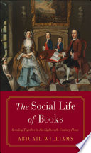 The social life of books : reading together in the eighteenth-century home / Abigail Williams.
