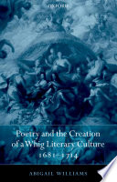 Poetry and the creation of a Whig literary culture, 1681-1714 / Abigail Williams.