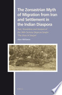 The Zoroastrian myth of migration from Iran and settlement in the Indian diaspora : text, translation and analysis of the 16th century Qeṣṣe-ye Sanjān 'The story of Sanjan' /