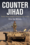 Counter jihad : America's military experience in Afghanistan, Iraq, and Syria / Brian Glyn Williams.