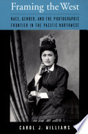 Framing the West : race, gender, and the photographic frontier in the Pacific Northwest /