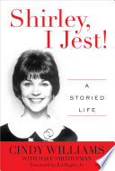 Shirley, I jest! : a storied life / Cindy Williams ; with Dave Smitherman ; foreword by Ed Begley, Jr.