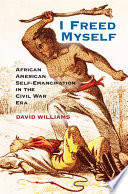 I freed myself : African American self-emancipation in the Civil War era / David Williams, Valdosta State University, Georgia.