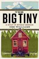 The big tiny : a built-it-myself memoir / Dee Williams.