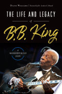 The life and legacy of B.B. King : a Mississippi blues icon /