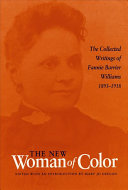 The new woman of color : the collected writings of Fannie Barrier Williams, 1893-1918 / edited with an introduction by Mary Jo Deegan.