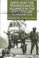 NATO and the transatlantic alliance in the 21st century : the twenty-year crisis / Geoffrey Lee Williams and Barkley Jared Jones.