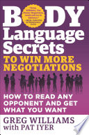Body language secrets to win more negotiations : how to read any opponent and get what you want /
