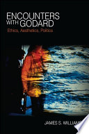 Encounters with Godard : ethics, aesthetics, politics /