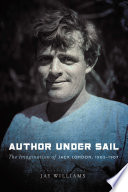 Author Under Sail : the Imagination of Jack London, 1902-1907 / Jay Williams.