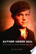 Author under sail : the imagination of Jack London, 1893-1902 / Jay Williams.