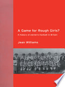 A game for rough girls? : a history of women's football in Britain / Jean Williams.