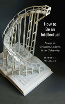 How to be an intellectual : essays on criticism, culture, and the university /
