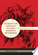 Religion and violence in early American Methodism : taking the kingdom by force /