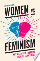 Women vs. feminism : why we all need liberating from the gender wars /