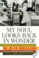 My soul looks back in wonder : voices of the civil rights experience / Juan Williams ; foreword David Halberstam ; afterword Marian Wright Edelman.