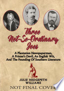 Three not-so-ordinary Joes : a plantation newspaperman, a printer's devil, an English wit, and the founding of Southern literature /