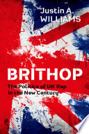 Brithop : the politics of UK rap in the new century / Justin A. Williams.