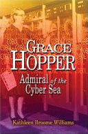 Grace Hopper : admiral of the cyber sea / Kathleen Broome Williams.