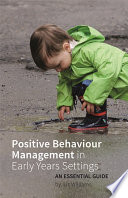 Positive behaviour management in early years settings : an essential guide / by Liz Williams.