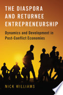 The diaspora and returnee entrepreneurship : dynamics and development in post-conflict economies /