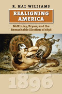 Realigning America : McKinley, Bryan, and the remarkable election of 1896 /