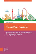 Theme Park Fandom : Spatial Transmedia, Materiality and Participatory Cultures /