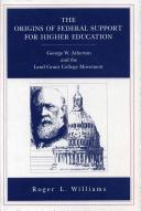 The origins of federal support for higher education : George W. Atherton and the land-grant college movement / Roger L. Williams.