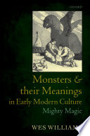 Monsters and their meanings in early modern culture : mighty magic / Wes Williams.