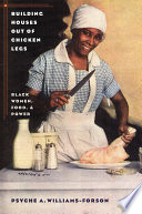 Building houses out of chicken legs : Black women, food, and power / Psyche A. Williams-Forson.