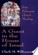A guest in the house of Israel : post-Holocaust church theology /