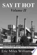 Say it hot. industrial strength : essays, reviews and interviews / Eric Miles Williamson ; edited by Joseph D. Haske ; afterword by Earle Labor.