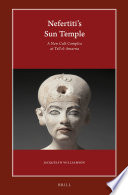 Nefertiti's sun temple : a new cult complex at Tell El-Amarna /