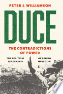 Duce the contradictions of power : the political leadership of Benito Mussolini /
