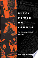 Black power on campus : the University of Illinois, 1965-75 / Joy Ann Williamson.