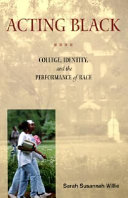 Acting Black : college, identity, and the performance of race / Sarah Susannah Willie.