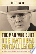 The man who built the National Football League : Joe F. Carr / Chris Willis.