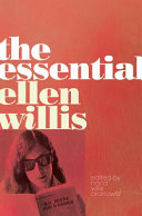 The essential Ellen Willis / Ellen Willis ; Nona Willis Aronowitz, editor ; with contributions from Spencer Ackerman [and five others].