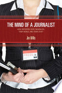 The mind of a journalist : how reporters view themselves, their world, and their craft / Jim Willis ; epilogue by Marilyn Thomsen.