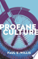 Profane culture / Paul E. Willis ; with a new preface by the author.