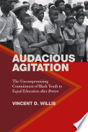 Audacious agitation the uncompromising commitment of Black youth to equal education after Brown / Vincent D. Willis.