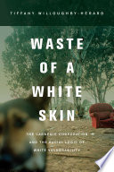 Waste of a white skin : the Carnegie Corporation and the racial logic of white vulnerability / Tiffany Willoughby-Herard.