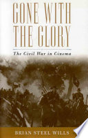 Gone with the glory : the Civil War in cinema / Brian Steel Wills.