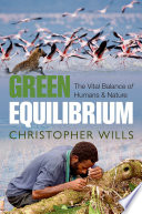 Green equilibrium : the vital balance of humans and nature / Christopher Wills with photographs by the author.