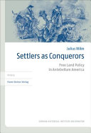 Settlers as Conquerors : Free Land Policy in Antebellum America.