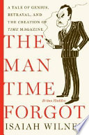 The man time forgot : a tale of genius, betrayal, and the creation of Time magazine /