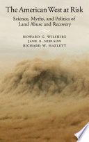 The American West at risk : science, myths, and politics of land abuse and recovery / Howard G. Wilshire, Jane E. Nielson, Richard W. Hazlett.