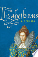 The Elizabethans / A.N. Wilson.